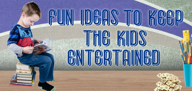 Fun Ideas To Keep the Kids Entertained