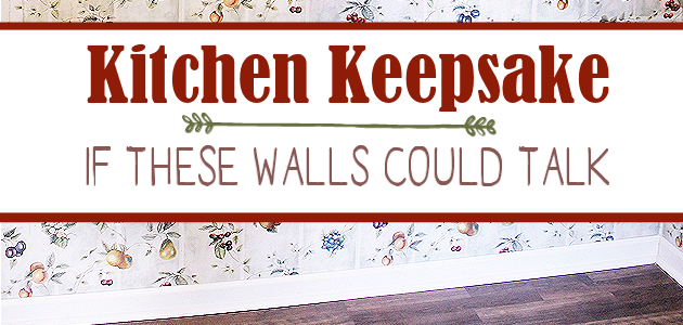 Kitchen Keepsake : If These Walls Could Talk